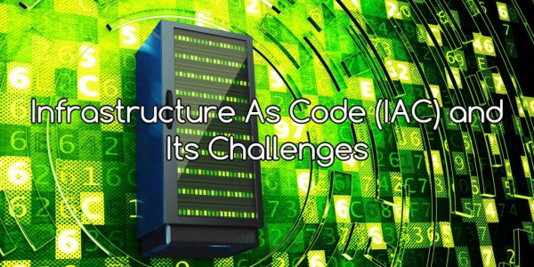 Infrastructure As Code (IAC) And Its Challenges