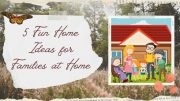 5 Fun Home Ideas for Families at Home