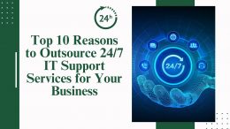 Top 10 Reasons to Outsource 247 IT Support Services for Your Business