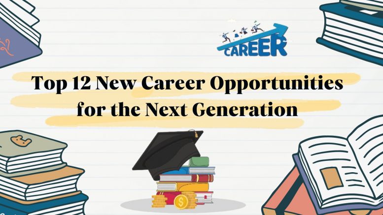 Top 12 New Career Opportunities for the Next Generation