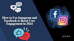 How to Use Instagram and Facebook to Boost User Engagement in 2024