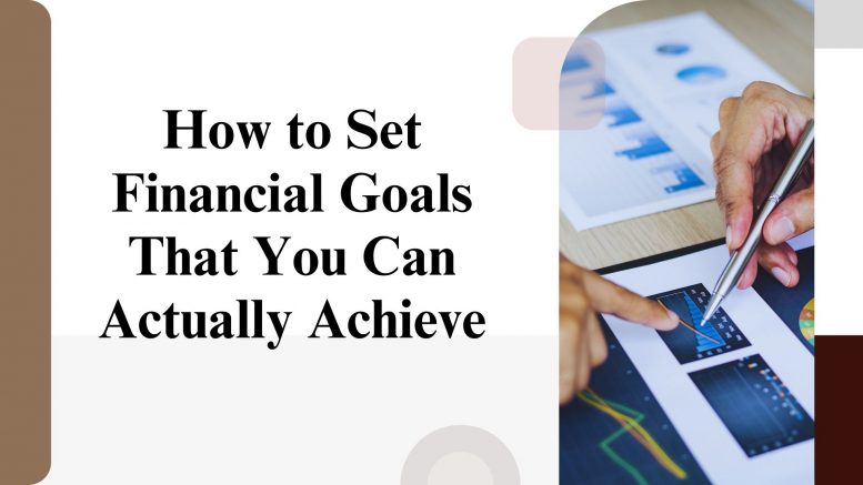 How to Set Financial Goals That You Can Actually Achieve