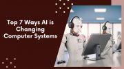 Top 7 Ways AI is Changing Computer Systems