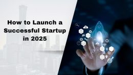 How to Launch a Successful Startup in 2025