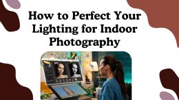 How to Perfect Your Lighting for Indoor Photography