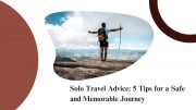 Solo Travel Advice 5 Tips for a Safe and Memorable Journey